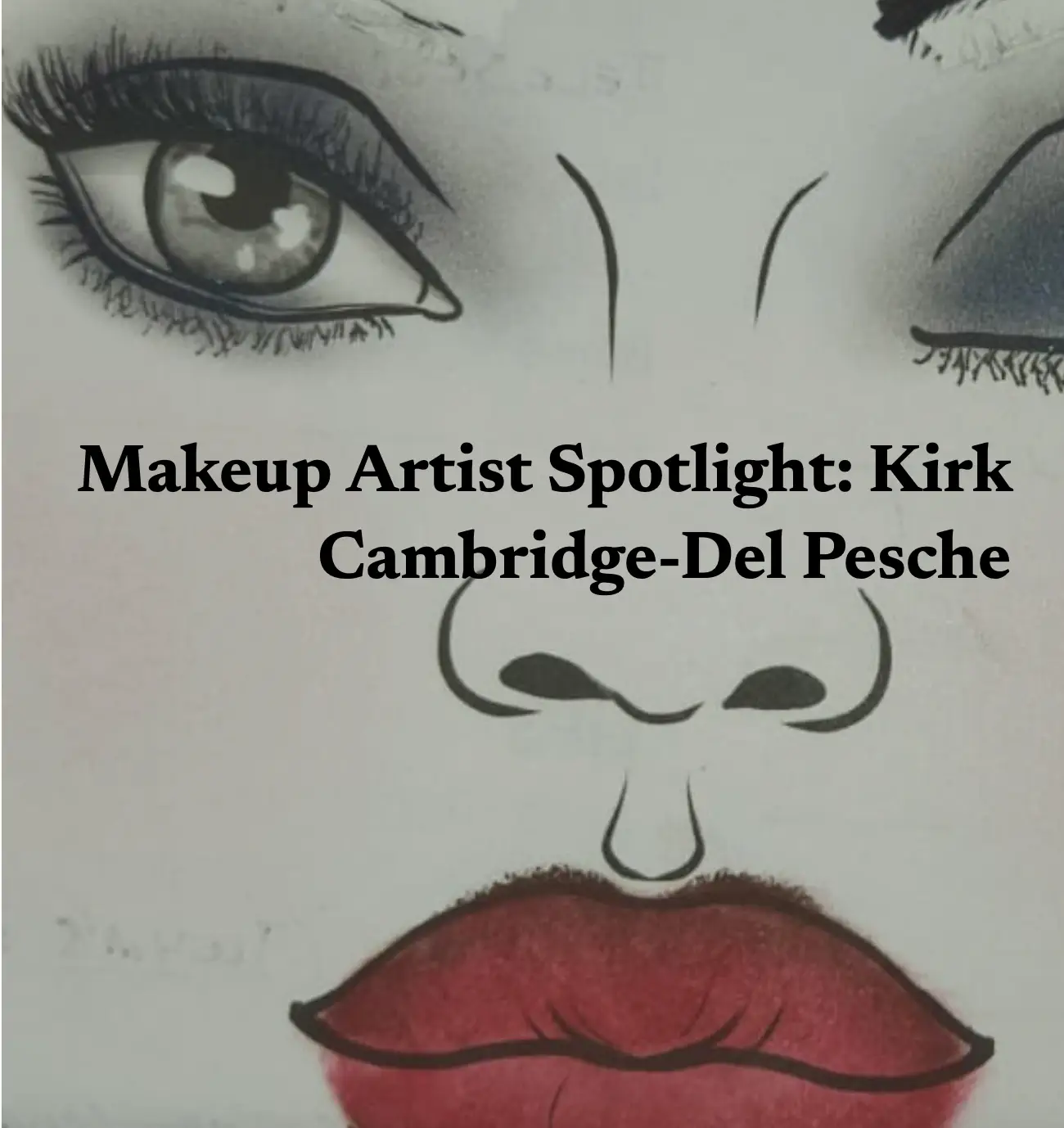 Makeup Artist Spotlight: Kirk Cambridge-Del Pesche: “Don’t Give Up! Manifest Your Destiny! Trust Your Process!”